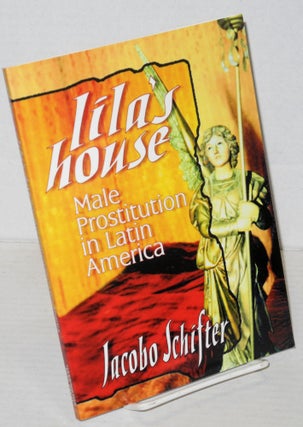 Cat.No: 172663 Lila's house: male prostitution in Latin America. Jacobo Schifter, PhD,...