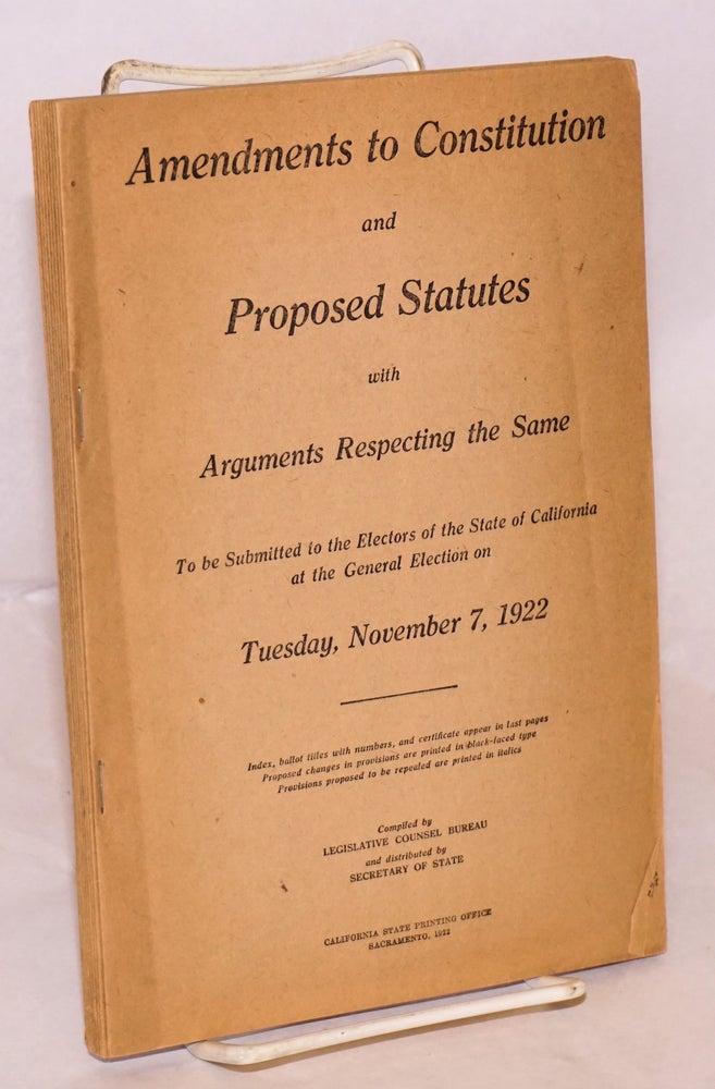 Cat.No: 173270 Amendments to constitution and proposed statutes with arguments respecting same to be submitted to the electors of the State of California at the general election on Tuesday, November 7, 1922. compilers Legislative Counsel Bureau, secretary of state.