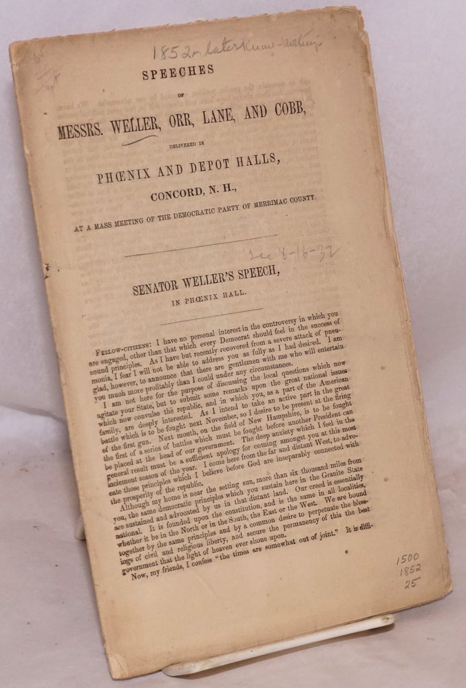 Cat.No: 173335 Speeches of Messrs. Weller, Orr, Lane, and Cobb, delivered in Phoenix and Depot Halls, Concord, N.H. : at a mass meeting of the Democratic Party of Merrimac County. [7 February 1856]. John B. Weller, Joseph Lane, James L. Orr, Howell Cobb.