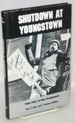 Cat.No: 17348 Shutdown at Youngstown: public policy for mass unemployment. Terry F. Buss,...