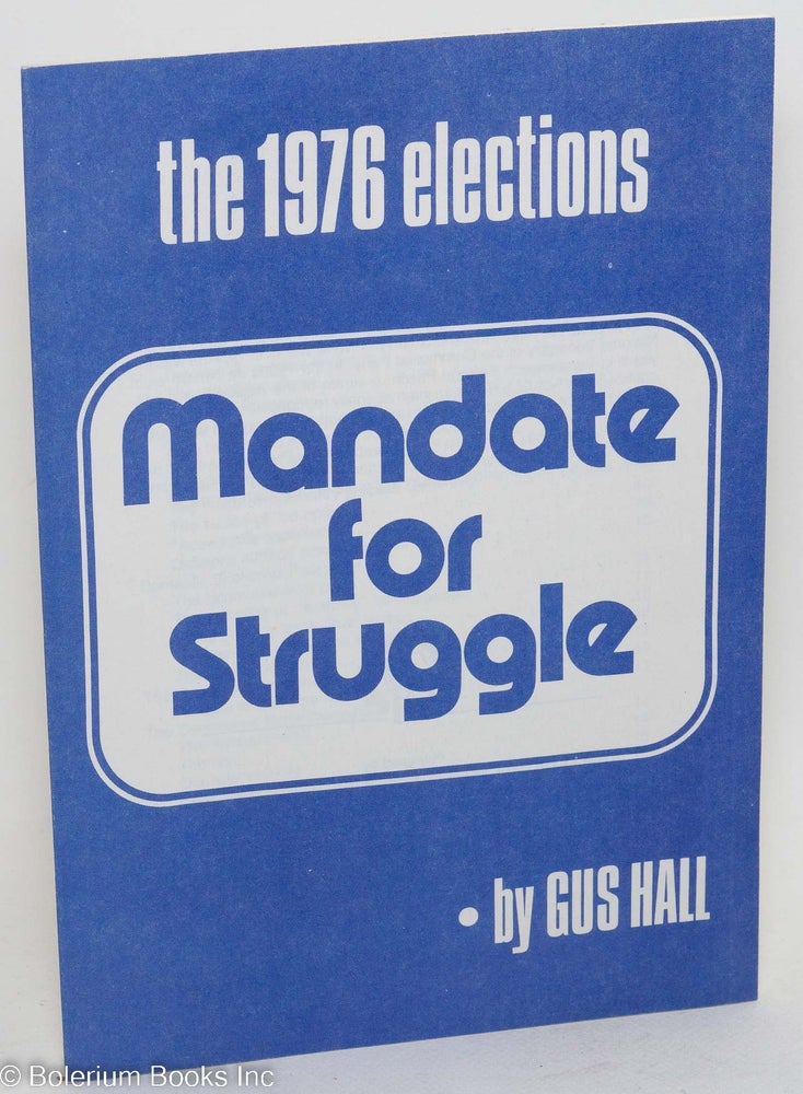 Cat.No: 173489 The 1976 elections: Mandate for struggle. Gus Hall.