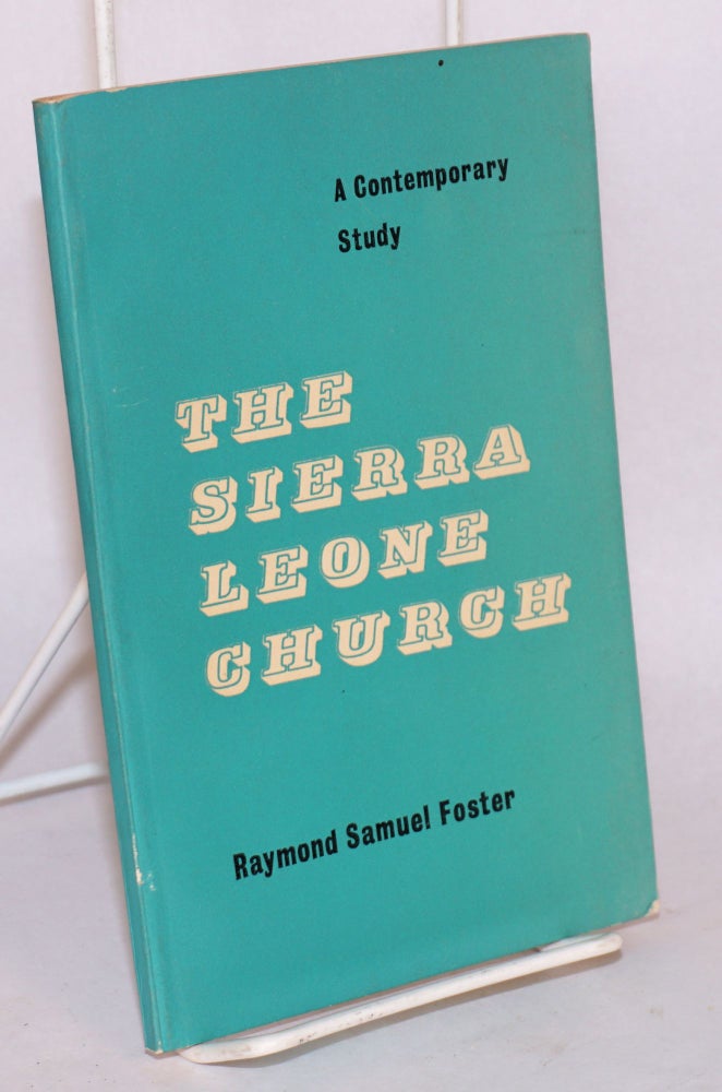 Cat.No: 173633 The Sierra Leone church, an independent Anglican church. A contemporary study... with a foreword by Stephen Neill. Raymond Samuel Foster.