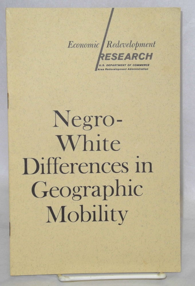Cat.No: 17364 Negro-White differences in geographic mobility. United States. Department of Commerce. Area Redevelopment Administration. Economic Redevelopment Research.