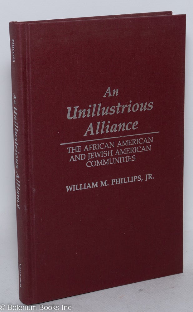 Cat.No: 173735 An unillustrious alliance: the African American and Jewish American communities. William M. Phillips.