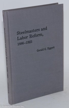 Cat.No: 17380 Steelmasters and labor reform, 1886-1923. Gerald G. Eggert