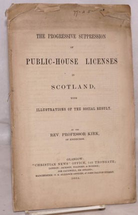Cat.No: 173808 The progressive suppression of public-house licenses in Scotland, with...