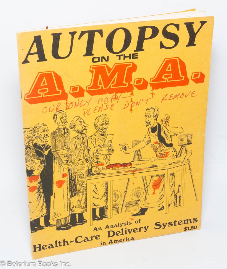 Cat.No: 173870 Autopsy on the A.M.A. An analysis of health-care delivery systems in America. Cy Schoenfield, Janet Brown, Joe Woodard, Jeff Brown, Martin Brown, Charles Turner, Jill Hill, Dr. Thomas Bodenheimer, a.