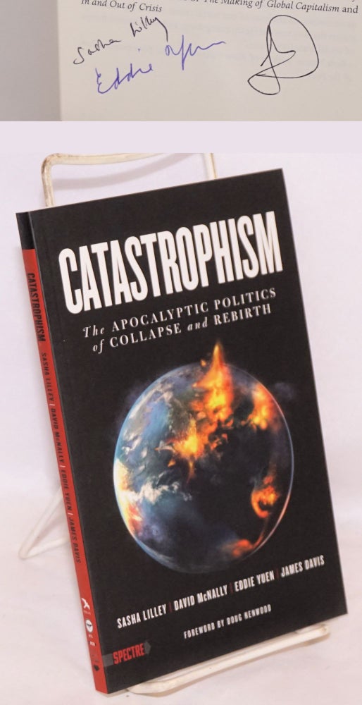 Cat.No: 174098 Catastrophism: The Apocalyptic Politics of Collapse and Rebirth. Sasha Lilley, Eddie Yuen David McNally, Doug Henwood, James Davis.