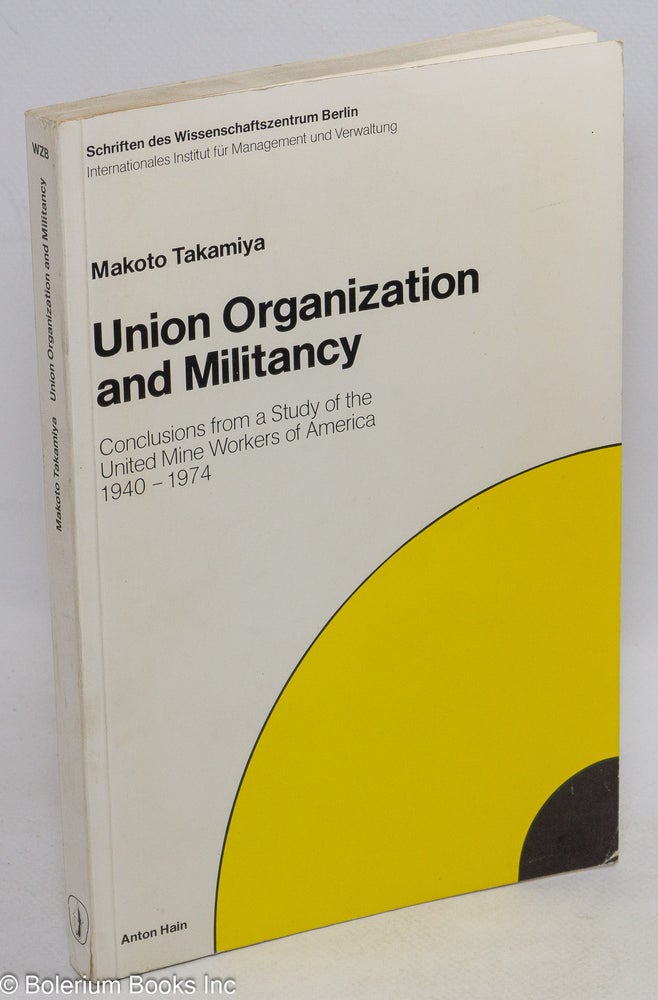 Cat.No: 174278 Union organization and militancy: Conclusions from a study of the United Mine Workers of America, 1940 - 1974. Makoto Takamiya.