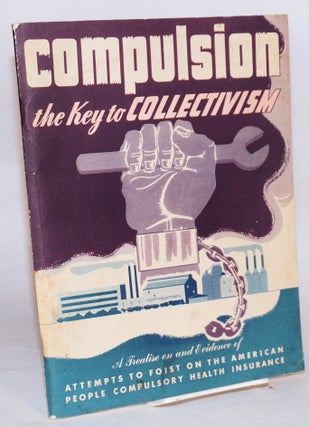 Cat.No: 174411 Compulsion, the key to collectivism. A treatise on and evidence of...