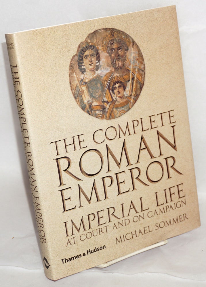 Cat.No: 174427 The complete Roman emperor; imperial life at court and on campaign. 229 illustrations, 166 in color. Michael Sommer.