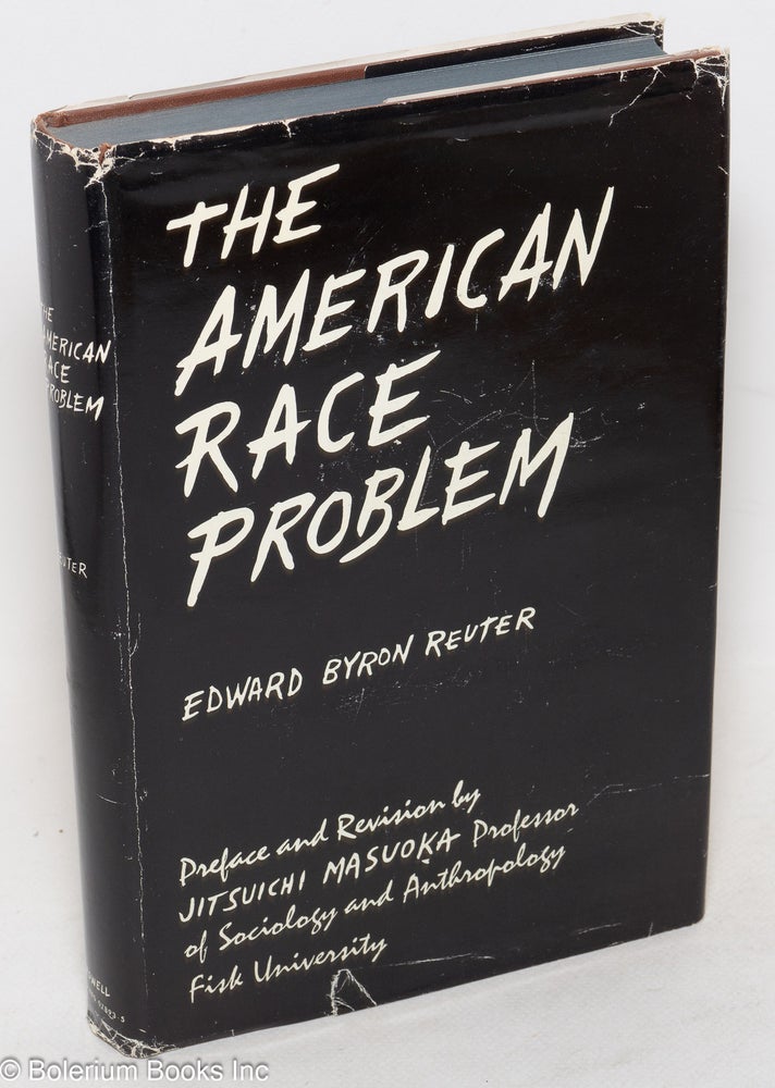 Cat.No: 17458 The American race problem; preface to the third edition by Jitsuichi Masuoka. Edward Byron Reuter.