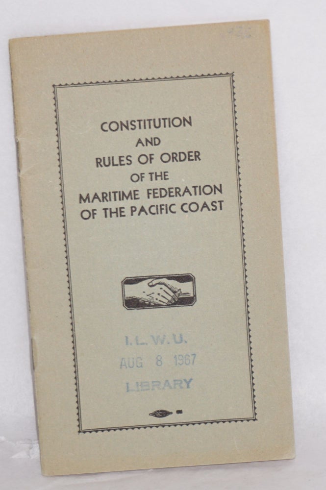 Cat.No: 174662 Constitution and rules of order of the Maritime Federation of the Pacific Coast. Revised and as amended at the Second Annual Convention and as voted by referendum of ... 1936. Maritime Federation of the Pacific Coast.