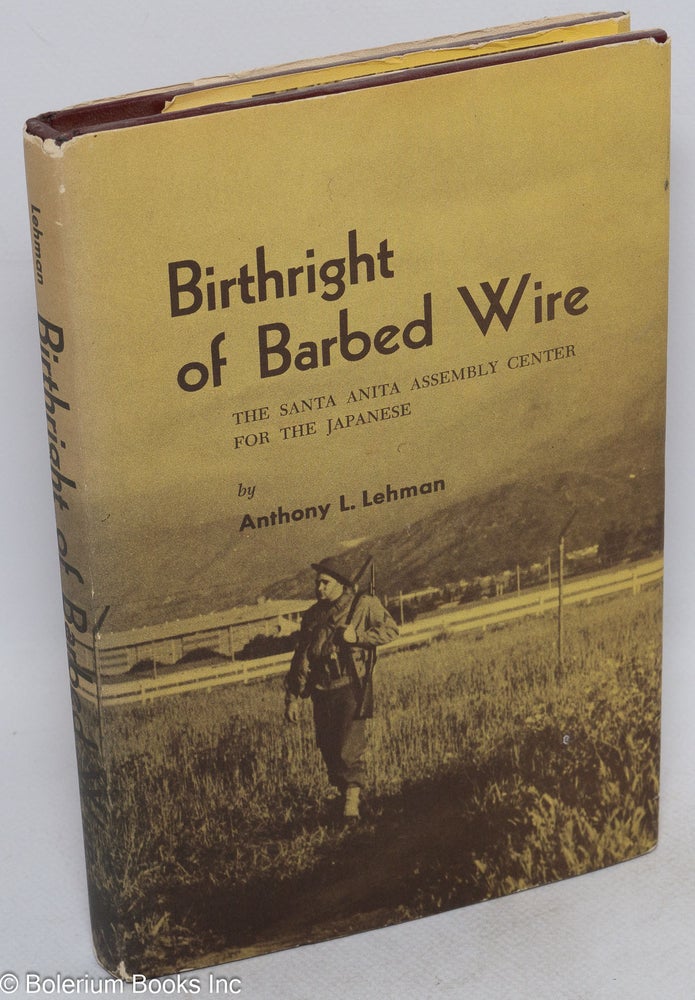 Cat.No: 17477 Birthright of barbed wire: the Santa Anita assembly center for the Japanese. Anthony L. Lehman.