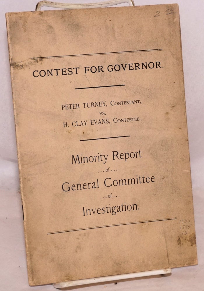 Cat.No: 174883 Contest for governor. Peter Turney, contestant, vs. H. Clay Evans, contestee. Minority report of the General Committee of Investigation. General Assembly Tennessee, General Committee of Investigation.