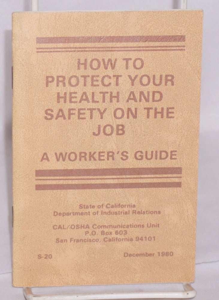 Cat.No: 175043 How to protect your health and safety on the job, a worker's guide. CAL/OSHA Communications Unit.