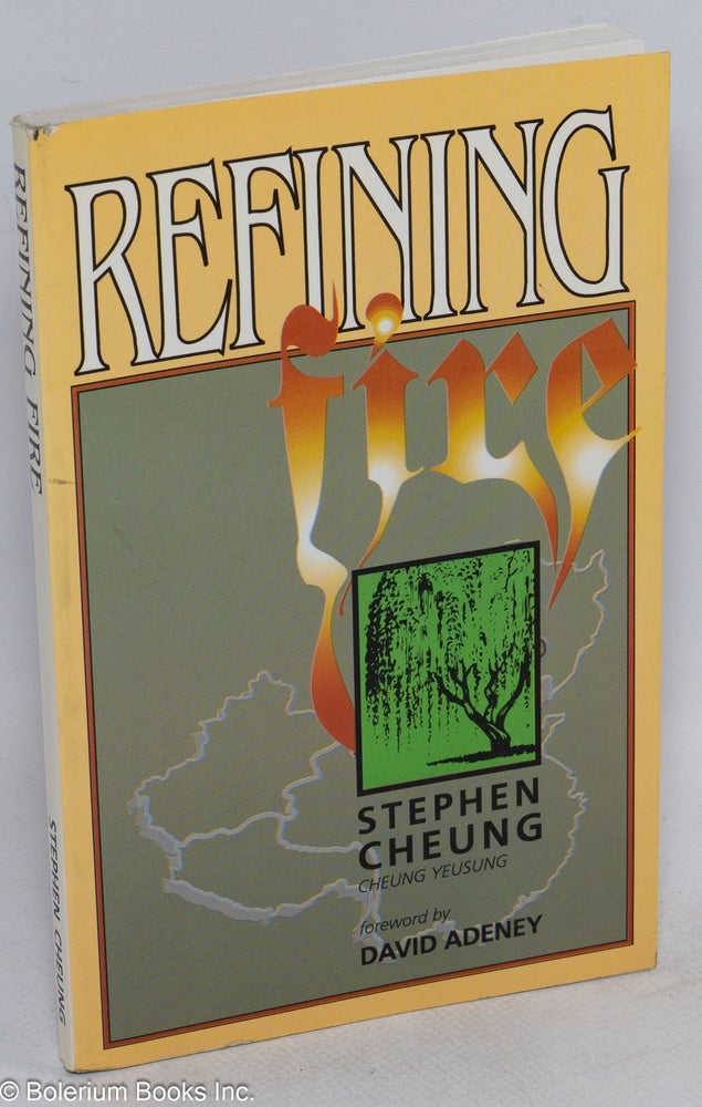 Cat.No: 175279 Refining fire; foreword by David Adeney. [Translated by Billy S. Ching]. Stephen Cheung, Cheung Yeusung.