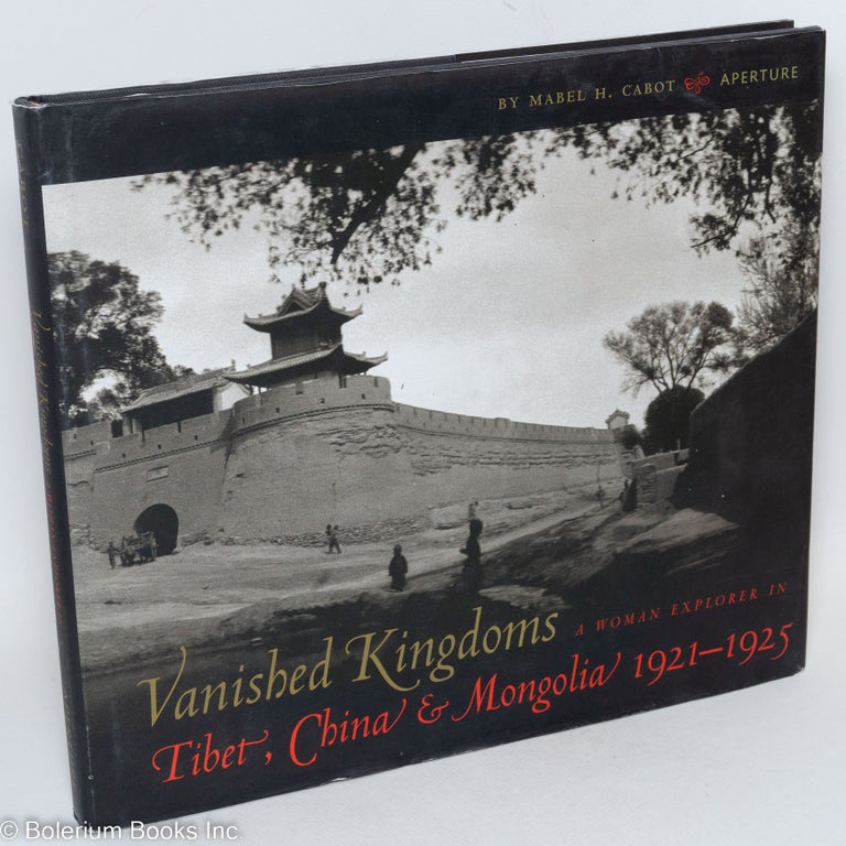 Cat.No: 175463 Vanished kingdoms: a woman explorer in Tibet, China & Mongolia 1921-1925. Mabel H. Cabot, Dr. Rubie Watson.