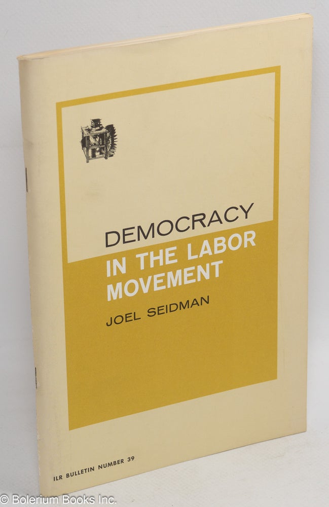 Cat.No: 1756 Democracy in the Labor Movement. Second edition. Joel Seidman.