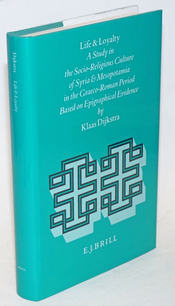 Cat.No: 176032 Life and loyalty; a study in the socio-religious culture of Syria and Mesopotamia in the Graeco-Roman period based on epigraphical evidence. Klaas Dijkstra.