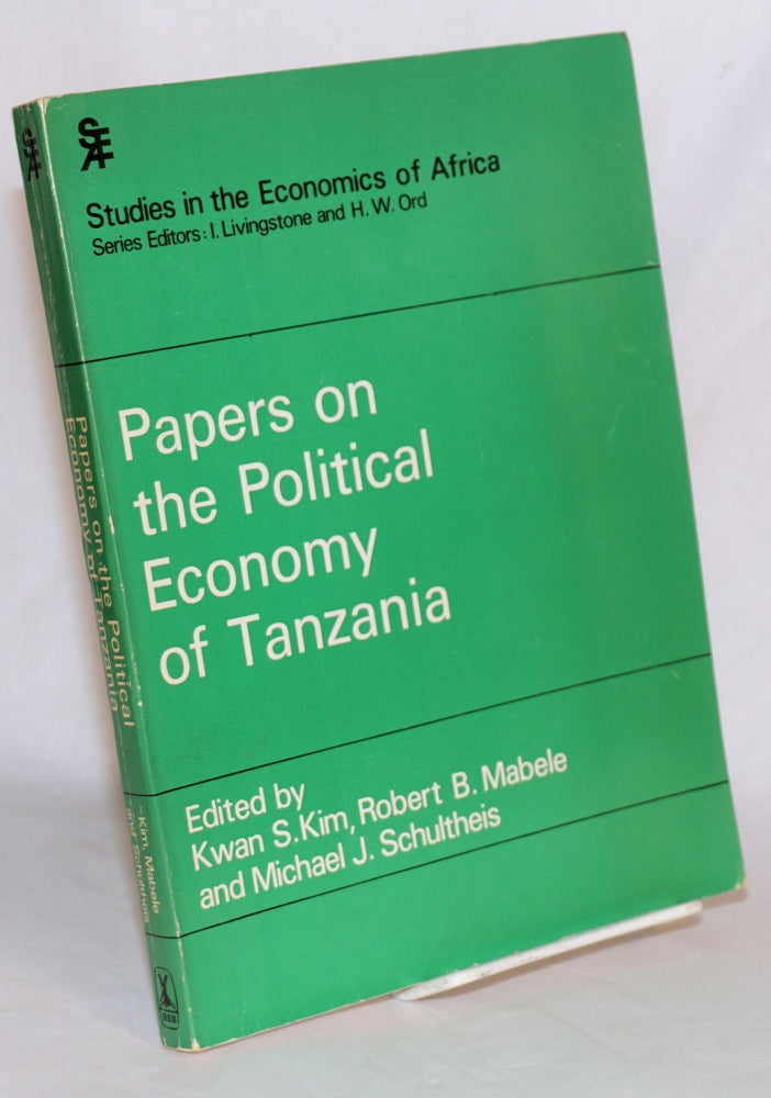 Cat.No: 176376 Papers on the Political Edonomy of Tanzania. Kwan S. Kim, Robert B. Mabele, Michael J. Schultheis.