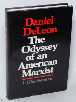 Cat.No: 1764 Daniel DeLeon; the odyssey of an American Marxist. L. Glen Seretan