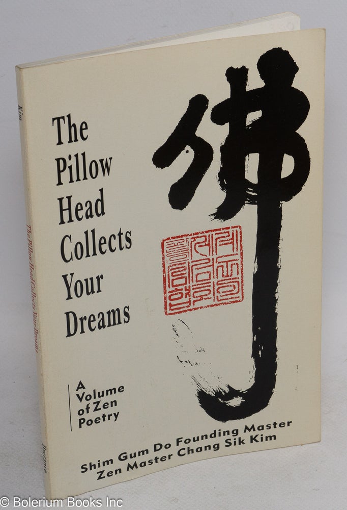 Cat.No: 176438 The Pillow Head Collects Your Dreams, a volume of Zen poetry written by Shim Gum Do founding master, Zen master Chang Sik Kim. Edited by Mary J. Stackhouse and Thomas Putnam. Chang Sik Kim.