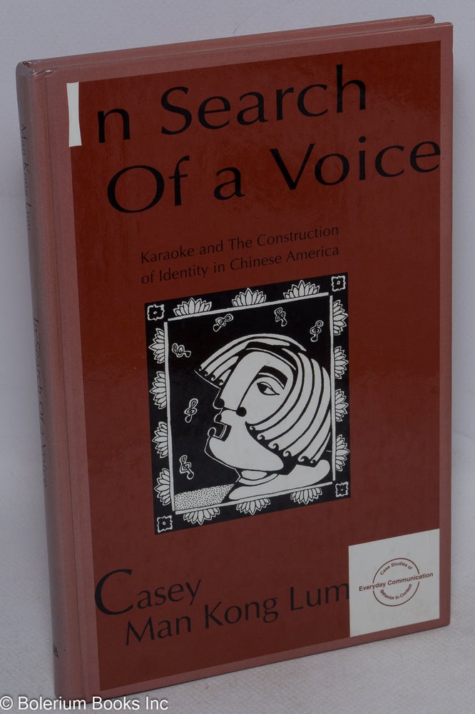 Cat.No: 176439 In Search of a Voice: karaoke and the construction of identity in Chinese America. Casey Man Kong Lum.