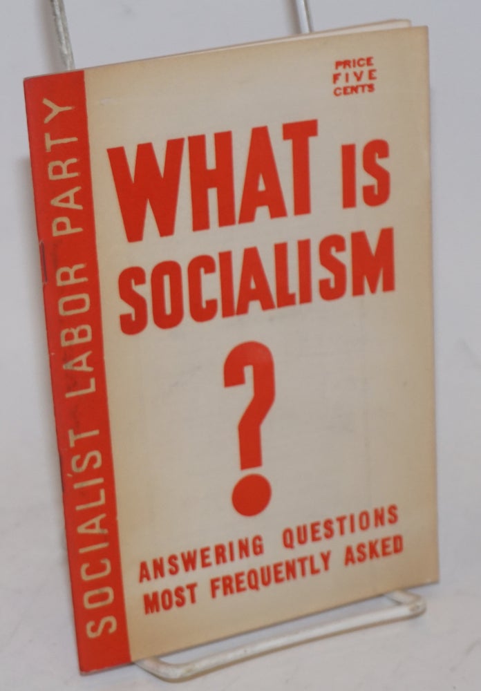 Cat.No: 176861 What is socialism? Answering Questions Most Frequently Asked. Socialist Labor Party.
