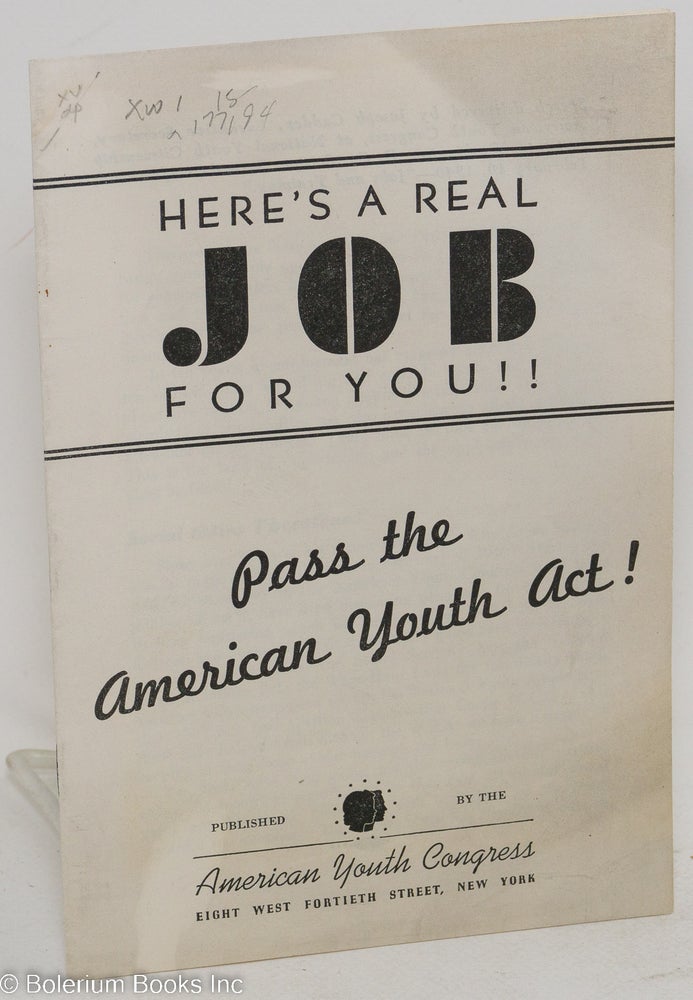 Cat.No: 177194 Here's a real job for you!! Pass the American Youth Act! Speech delivered by Joseph Cadden, Executive Secretary, American Youth Congress, at National Youth Citizenship Institute, Washington, D.C. Joseph Cadden.