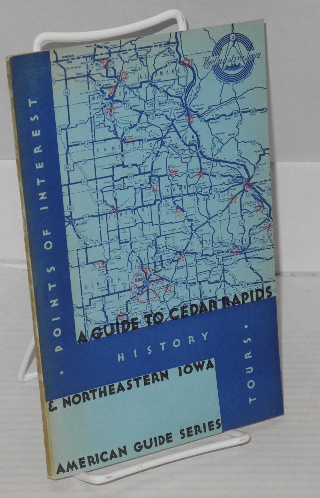 Cat.No: 177694 Guide to Cedar Rapids and Northeast Iowa. Sponsored by The Cedar Rapids Chamber of Commerce, compiled and written by the Federal Writers' Project, Works Progress Administration, State of Iowa. Federal Writers' Project.