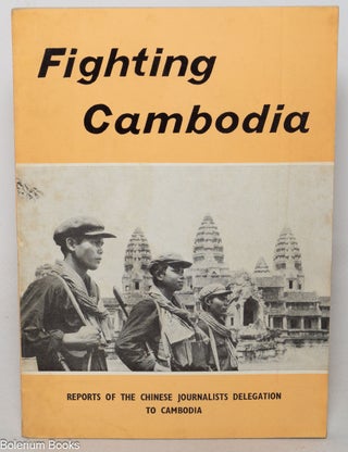 Cat.No: 177780 Fighting Cambodia. Reports of the Chinese Journalists Delegation to Cambodia