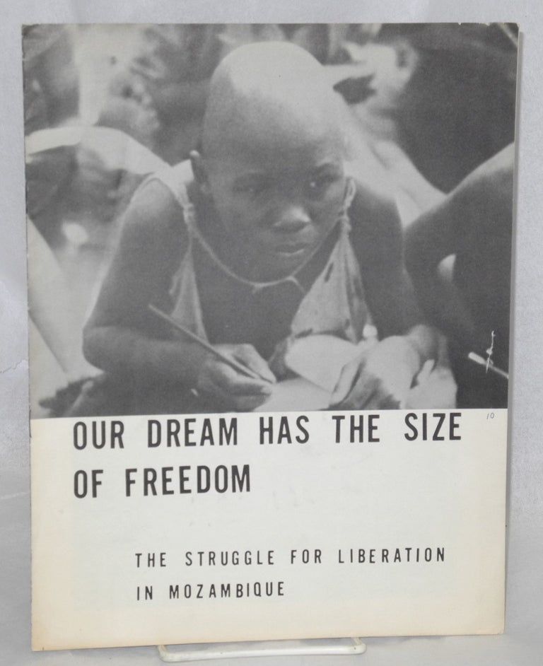 Cat.No: 177939 Our Dream Has the Size of Freedom: the Struggle for Liberation in Mozambique. Committee for a. Free Mozambique.