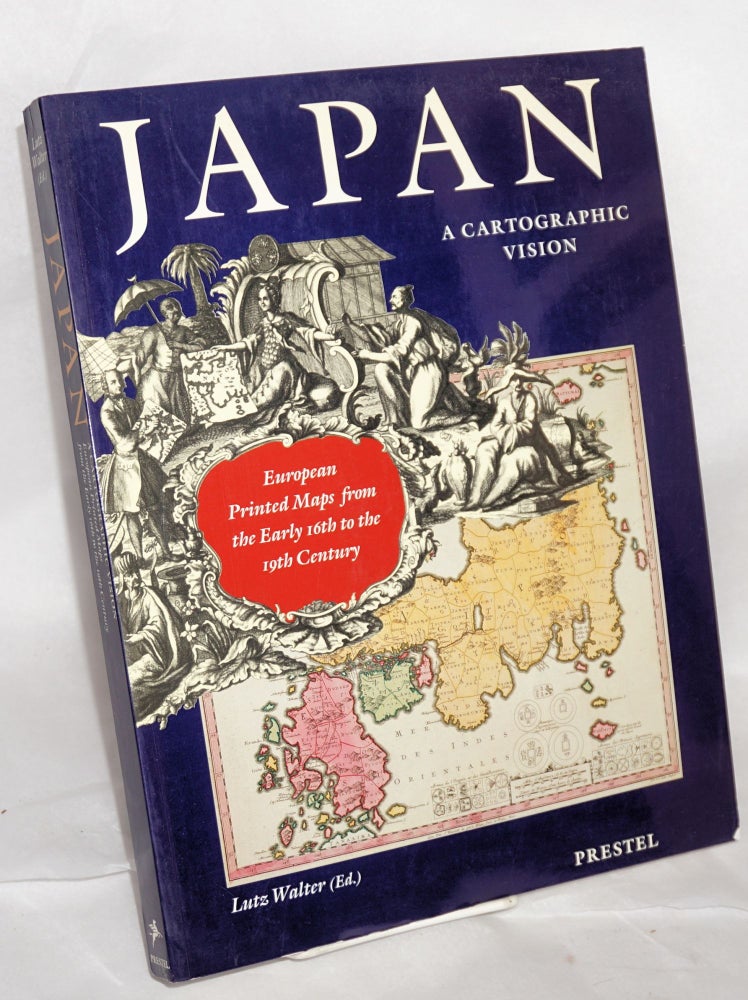 Cat.No: 178095 Japan, a Cartographic Vision. European printed maps from the early 16th to the 19th century. Lutz Walter.
