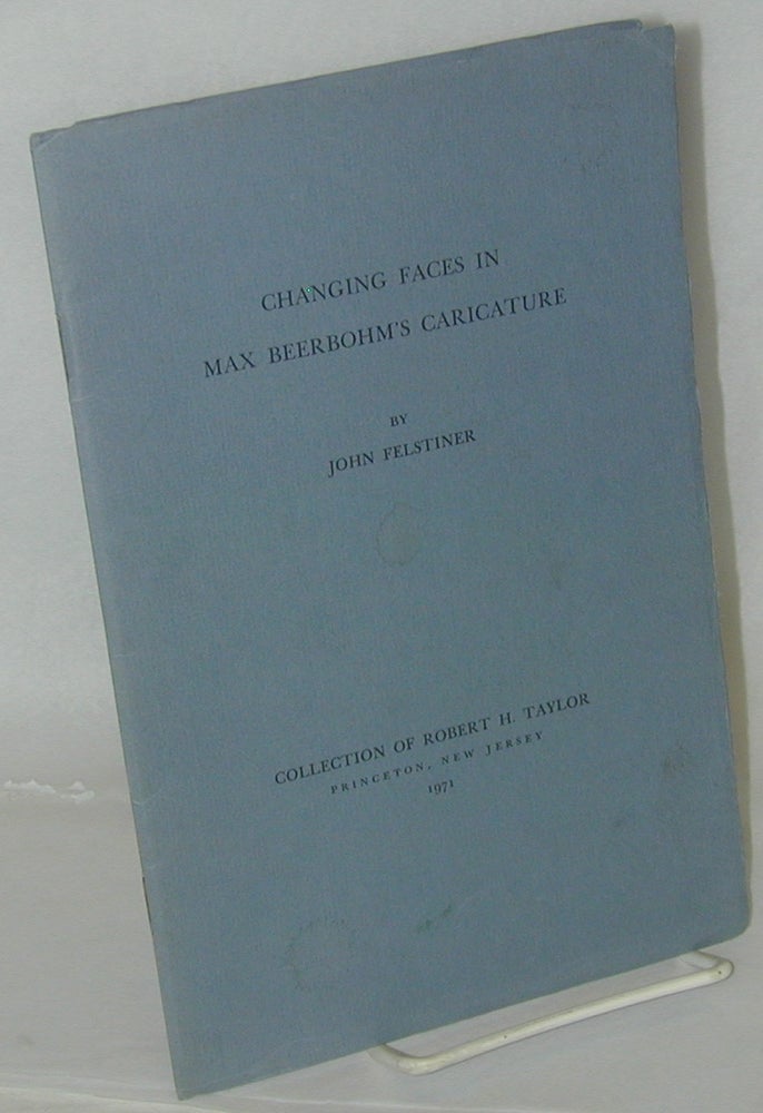 Cat.No: 178096 Changing Faces in Max Beerbohm's Caricature: an account of Beerbohm's notes and new versions twenty-four years after in Mark Hyam's copy of Caricatures of Twenty-Five Gentlemen. John Felstiner.