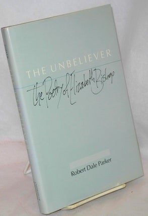 Cat.No: 178263 The unbeliever: the poetry of Elizabeth Bishop. Robert Dale Parker