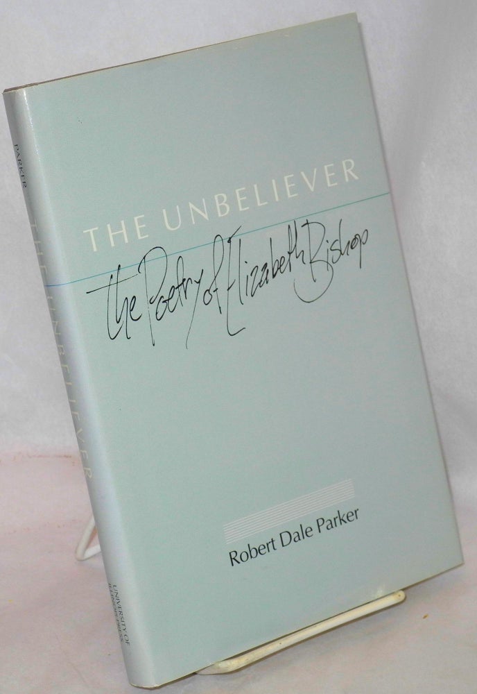 Cat.No: 178263 The unbeliever: the poetry of Elizabeth Bishop. Robert Dale Parker.