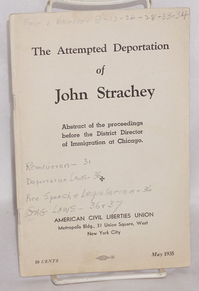 Cat.No: 178618 The attempted deportation of John Strachey: Abstract of the proceedings before the District Director of Immigration at Chicago. John Strachey.