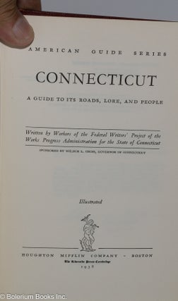 Connecticut: A Guide to Its Roads, Lore, and People. Written by Workers of the Federal Writers' Project of the Works Progress Administration for the State of Connecticut. Sponsored by Wilbur L. Cross, Governor of the State of Connecticut.