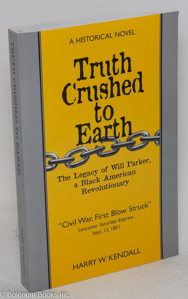 Cat.No: 178737 Truth Crushed To Earth. The legacy of Will Parker, a Black American Revolutionary. Harry W. Kendall.