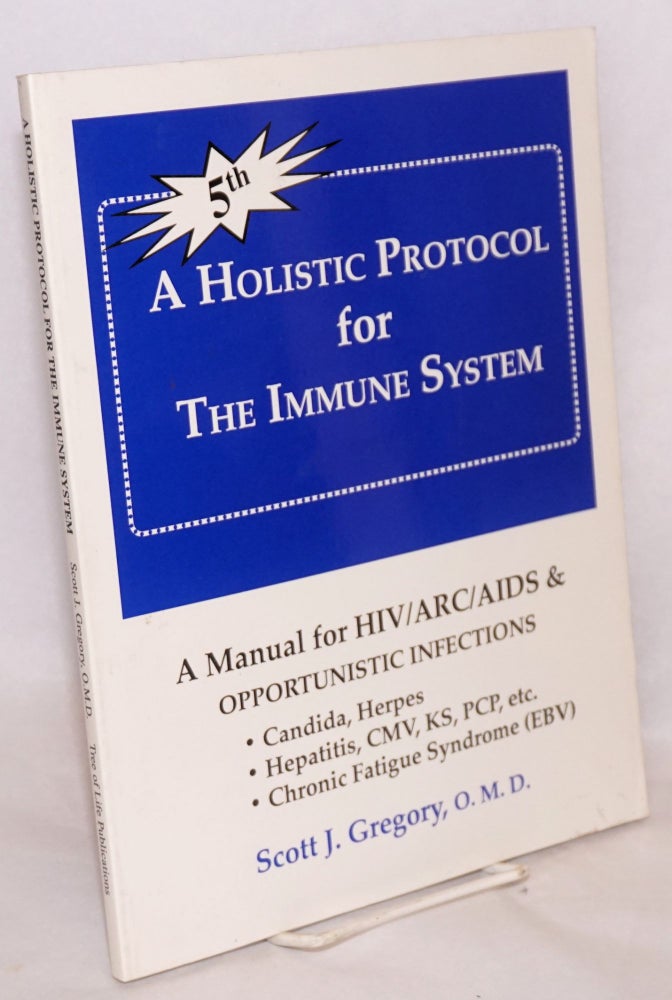 Cat.No: 178808 A holistic protocol for the immune system; a manual non-drug approach for HIV/ARC/AIDS & opportunistic infections: candida, herpes; hepatitis, CMV, KS, PCP, etc.; chronic fatigue syndrome (EBV). Scott J. Gregory, Alan Cantwell Jr.