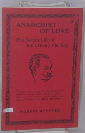Cat.No: 178815 Anarchist of Llove: the secret life of John Henry Mackay. Hubert Kennedy