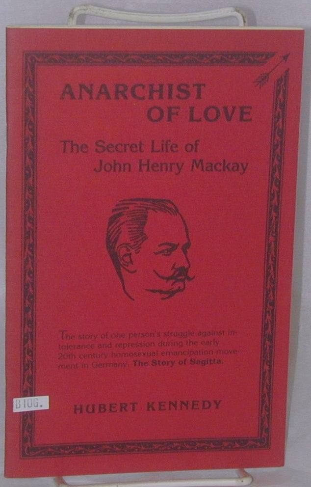 Cat.No: 178815 Anarchist of Llove: the secret life of John Henry Mackay. Hubert Kennedy.