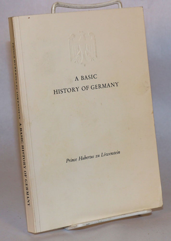 Cat.No: 178876 A Basic History of Germany. Prince Hubertus zu Lowenstein.