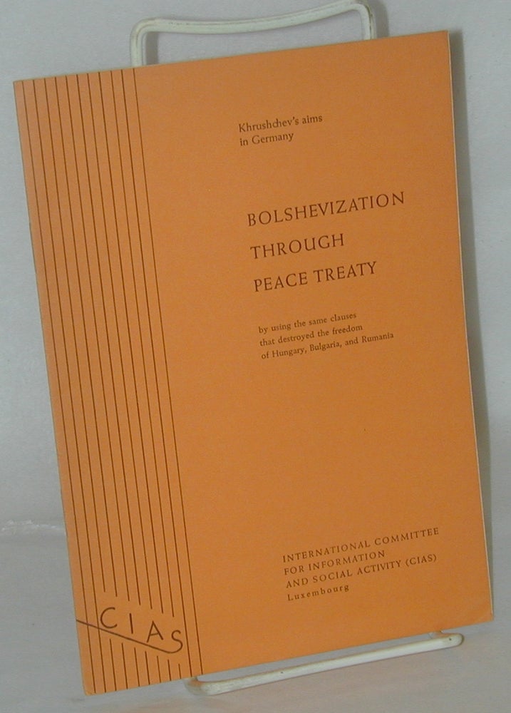 Cat.No: 178974 Bolshevization through Peace Treaty: by using the same clauses that destroyed the freedom of Hungary, Bulgaria, and Rumania. Khrushchev's aims in Germany