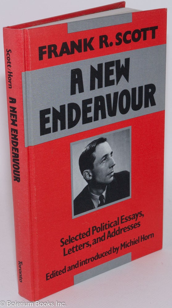 Cat.No: 17904 A new endeavor: selected political essays, letters, and addresses. Edited and introduced by Michael Horn. Frank R. Scott.