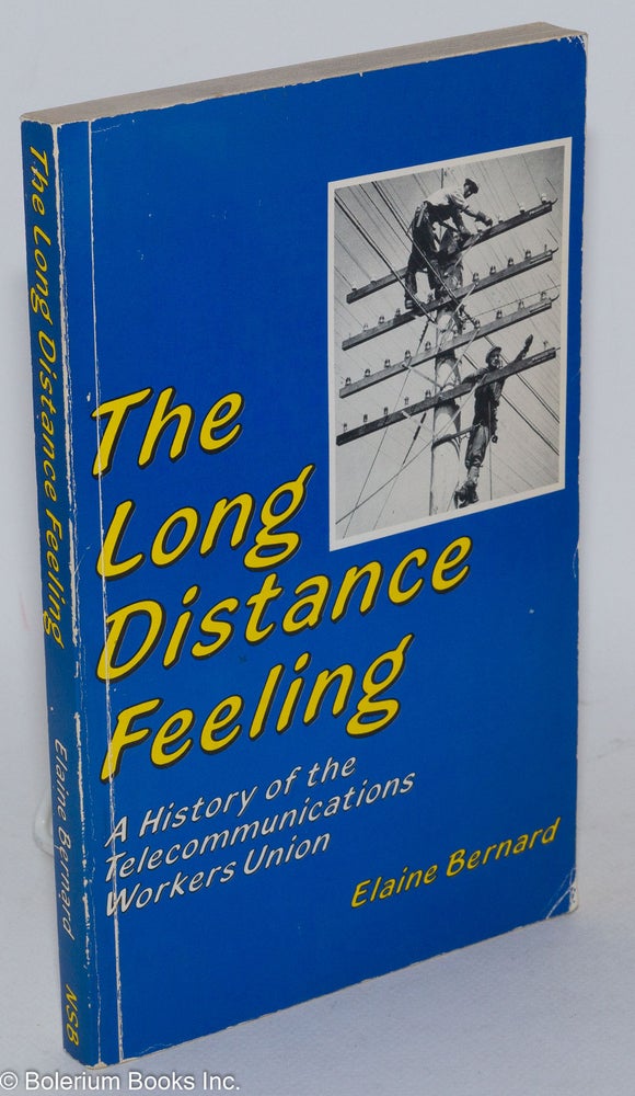 Cat.No: 17914 The long distance feeling: a history of the Telecommunications Workers Union. Elaine Bernard.