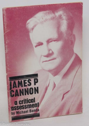 Cat.No: 179145 James P. Cannon: a critical assessment. Michael Banda
