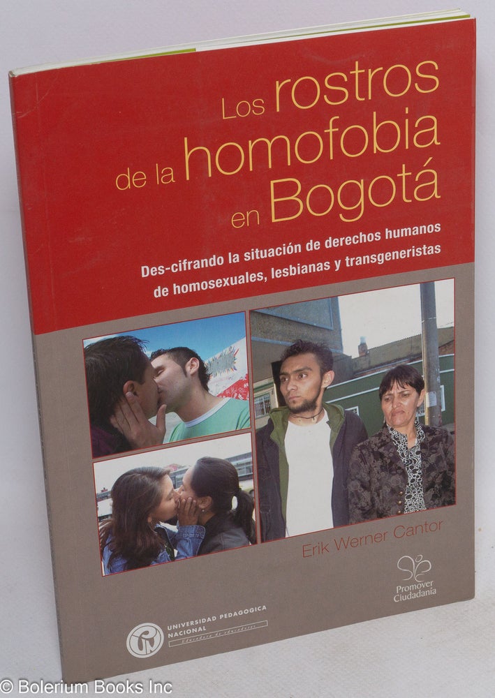 Cat.No: 179469 Los rostros de la homofobia en Bogotá: des-cifrando la situación de derechos humanos de homosexuales, lesbianas, y transgeneristas. Erik Werner Cantor.