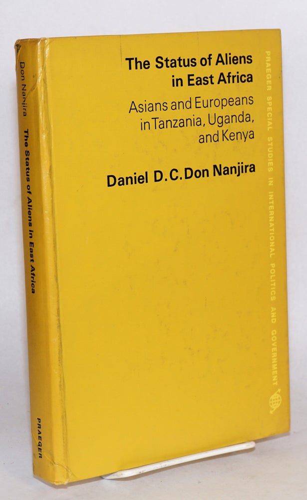 Cat.No: 179551 The status of aliens in East Africa: Asians and Europeans in Tanzania, Uganda, and Kenya. Daniel D. C. Nanjira.